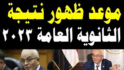 موعد نتيجة الثانوية العامة 2023: إعلان النتائج ومواعيد الامتحانات الثانية