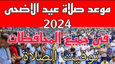 معهد الفلك يكشف موعد صلاة عيد الأضحى فى القاهرة ومحافظات مصر