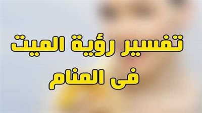 تفسير رؤية المـيت في المنام وحي